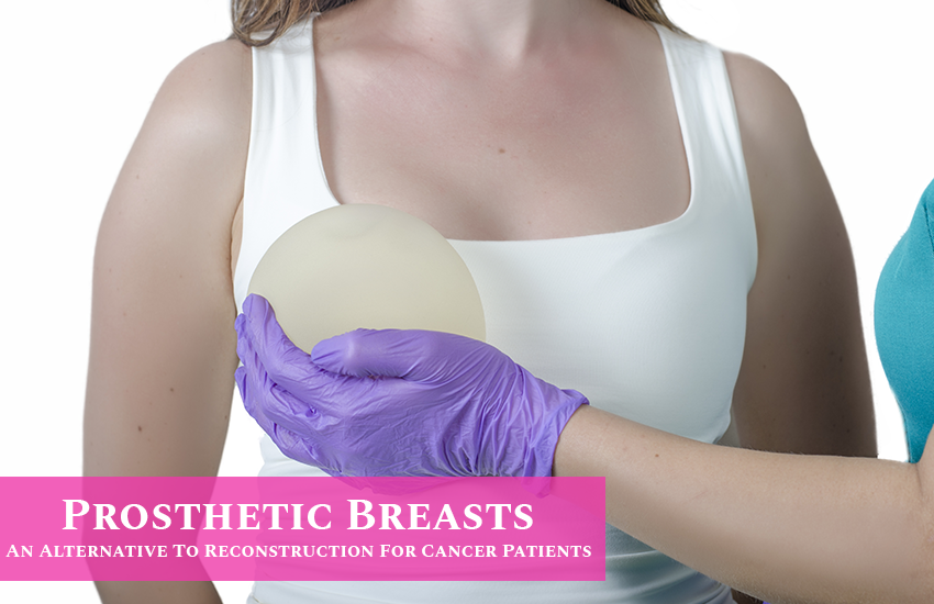 Prosthetic Breasts – An Alternative To Reconstruction For Cancer Patients