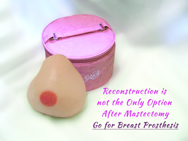 Reconstruction is not the Only Option After Mastectomy; Go for Breast Prosthesis