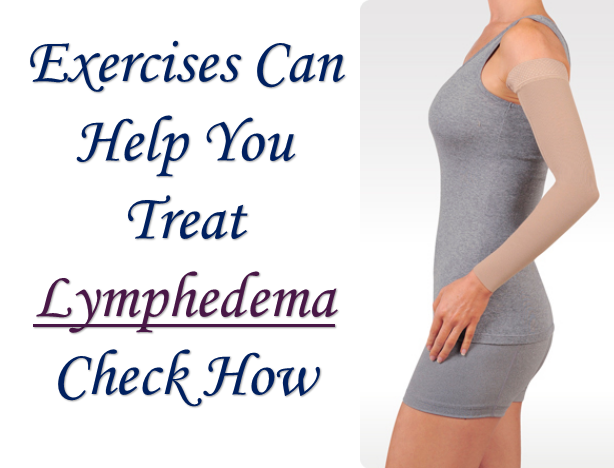 Exercises Can Help You Treat Lymphedema – Check How