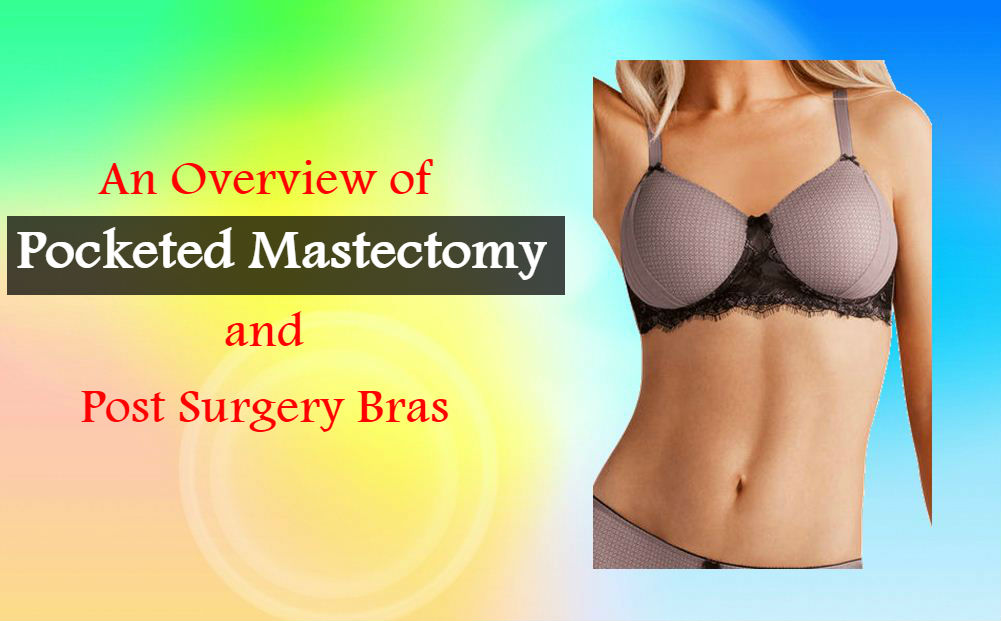 An Overview of Pocketed Mastectomy and Post Surgery Bras